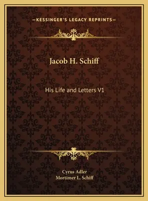 Jacob H. Schiff: Viața și scrisorile sale V1 - Jacob H. Schiff: His Life and Letters V1