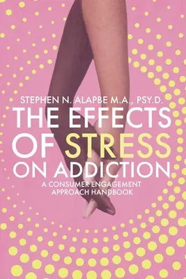 Efectele stresului asupra dependenței: O abordare a implicării consumatorilor Manual - The Effects of Stress on Addiction: A Consumer Engagement Approach Handbook