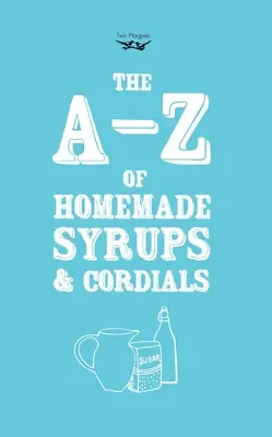 A-Z of Homemade Syrups and Cordials (siropuri și lichioruri de casă) - A-Z of Homemade Syrups and Cordials