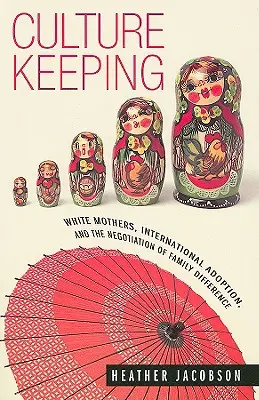Păstrarea culturii: White Mothers, International Adoption, and the Negotiation of Family Difference - Culture Keeping: White Mothers, International Adoption, and the Negotiation of Family Difference