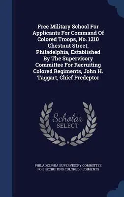 Școala militară gratuită pentru candidații la comanda trupelor de culoare, nr. 1210 Chestnut Street, Philadelphia, înființată de Comitetul de supraveghere Fo - Free Military School For Applicants For Command Of Colored Troops, No. 1210 Chestnut Street, Philadelphia, Established By The Supervisory Committee Fo