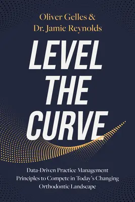 Level the Curve: Principii de gestionare a practicii bazate pe date pentru a concura în peisajul ortodontic în schimbare de astăzi - Level the Curve: Data-Driven Practice Management Principles to Compete in Today's Changing Orthodontic Landscape