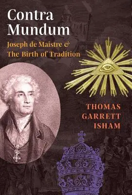 Contra Mundum: Joseph de Maistre și nașterea tradiției - Contra Mundum: Joseph de Maistre & The Birth of Tradition