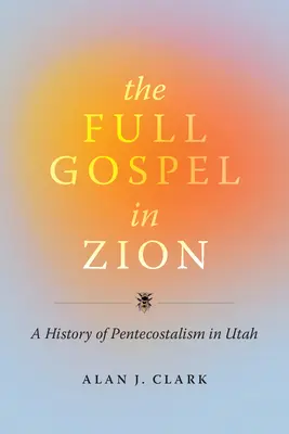 Evanghelia deplină în Zion: O istorie a penticostalismului în Utah - The Full Gospel in Zion: A History of Pentecostalism in Utah