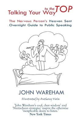 Talking Your Way to the Top: Ghidul paradisiac al persoanei nervoase de a vorbi în public peste noapte - Talking Your Way to the Top: The nervous person's heaven sent overnight guide to public speaking