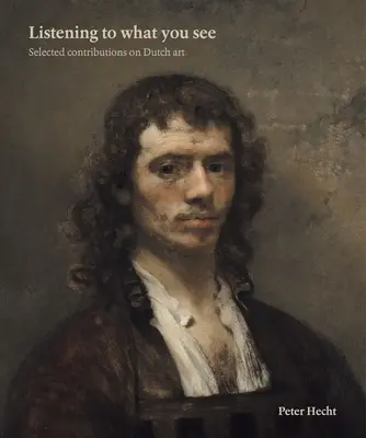 Listening to What You See: Contribuții selecționate privind arta olandeză - Listening to What You See: Selected Contributions on Dutch Art