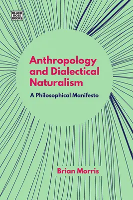 Antropologie și naturalism dialectic: Un manifest filosofic - Anthropology and Dialectical Naturalism: A Philosophical Manifesto