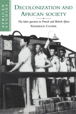 Decolonizarea și societatea africană: Problema muncii în Africa franceză și britanică - Decolonization and African Society: The Labor Question in French and British Africa