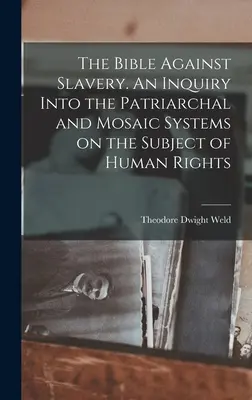 Biblia împotriva sclaviei. O anchetă asupra sistemelor patriarhal și mozaic pe tema drepturilor omului - The Bible Against Slavery. An Inquiry Into the Patriarchal and Mosaic Systems on the Subject of Human Rights