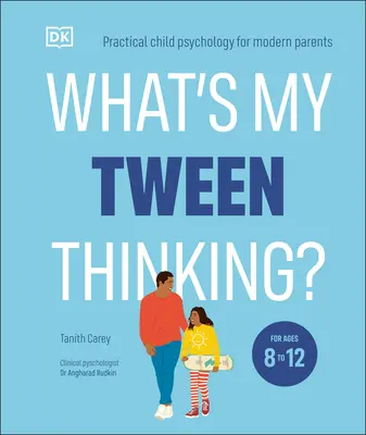 What's My Tween Thinking? Psihologia practică a copilului pentru părinții moderni - What's My Tween Thinking?: Practical Child Psychology for Modern Parents