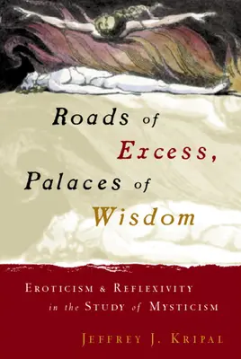 Drumuri ale excesului, palate ale înțelepciunii: Erotism și reflexivitate în studiul misticismului - Roads of Excess, Palaces of Wisdom: Eroticism and Reflexivity in the Study of Mysticism