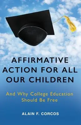 Acțiune afirmativă pentru toți copiii noștri: Și de ce educația universitară ar trebui să fie gratuită - Affirmative Action for All Our Children: And Why College Education Should Be Free