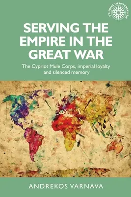 În slujba Imperiului în Marele Război: Corpul de Mule cipriot, loialitatea imperială și memoria tăcută - Serving the Empire in the Great War: The Cypriot Mule Corps, Imperial Loyalty and Silenced Memory