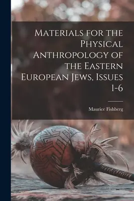 Materiale pentru antropologia fizică a evreilor din Europa de Est, numerele 1-6 - Materials for the Physical Anthropology of the Eastern European Jews, Issues 1-6