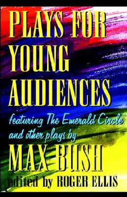 Plays for Young Audiences de Max Bush: O antologie de piese selectate pentru publicul tânăr - Plays for Young Audiences by Max Bush: An Anthology of Selected Plays for Young Audiences