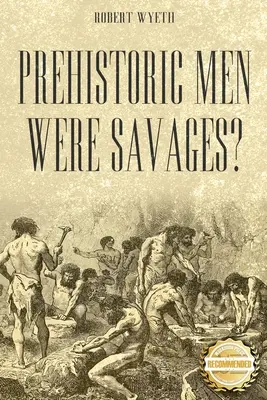 Oamenii preistorici erau sălbatici? - Prehistoric Men Were Savages?