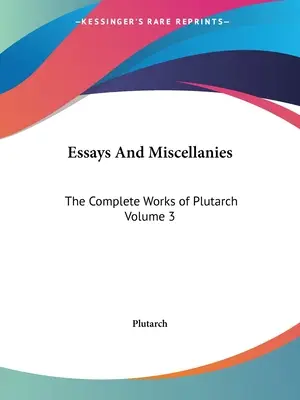 Eseuri și miscelanee: The Complete Works of Plutarch Volume 3 - Essays And Miscellanies: The Complete Works of Plutarch Volume 3