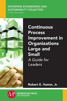 Îmbunătățirea continuă a proceselor în organizațiile mari și mici: Un ghid pentru lideri - Continuous Process Improvement in Organizations Large and Small: A Guide for Leaders
