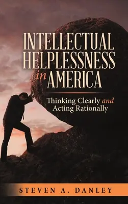Neajutorarea intelectuală în America: Gândire clară și acțiune rațională - Intellectual Helplessness in America: Thinking Clearly and Acting Rationally