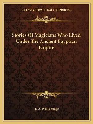 Poveștile magicienilor care au trăit sub Imperiul Egiptean Antic - Stories Of Magicians Who Lived Under The Ancient Egyptian Empire