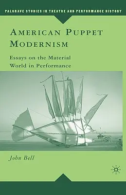Modernismul american al păpușilor: Essays on the Material World in Performance (Eseuri despre lumea materială în spectacol) - American Puppet Modernism: Essays on the Material World in Performance