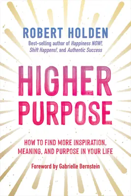 Higher Purpose: Cum să găsești mai multă inspirație, sens și scop în viața ta - Higher Purpose: How to Find More Inspiration, Meaning, and Purpose in Your Life
