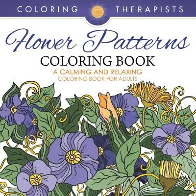 Carte de colorat cu modele de flori - O carte de colorat liniștitoare și relaxantă pentru adulți - Flower Patterns Coloring Book - A Calming And Relaxing Coloring Book For Adults