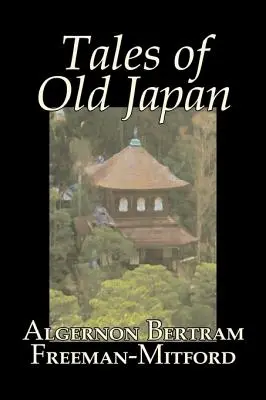 Poveștile Japoniei vechi de Algernon Bertram Freeman-Mitford, Ficțiune, Legende, Mituri și Fabule - Tales of Old Japan by Algernon Bertram Freeman-Mitford, Fiction, Legends, Myths, & Fables