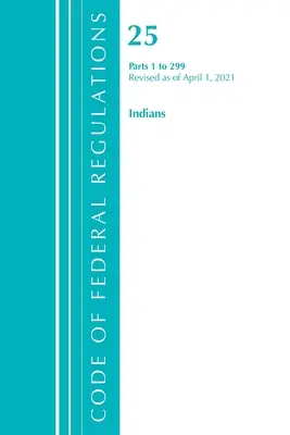 Code of Federal Regulations, Title 25 Indians 1-299, revizuit la 1 aprilie 2021 [Office of the Federal Register (U S ) - Code of Federal Regulations, Title 25 Indians 1-299, Revised as of April 1, 2021 (Office of the Federal Register (U S ))