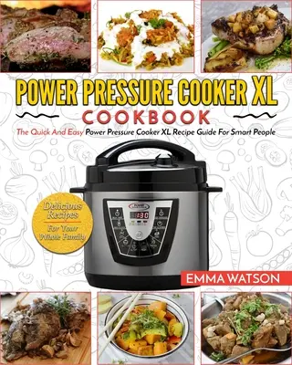 Carte de bucate Power Pressure Cooker XL: Ghidul rapid și ușor de rețete Power Pressure Cooker XL pentru oameni inteligenți - Rețete delicioase pentru întreaga familie - Power Pressure Cooker XL Cookbook: The Quick and Easy Power Pressure Cooker XL Recipe Guide for Smart People - Delicious Recipes for Your Whole Family
