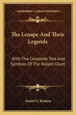 Lenape și legendele lor: Cu textul complet și simbolurile din Walam Olum - The Lenape And Their Legends: With The Complete Text And Symbols Of The Walam Olum