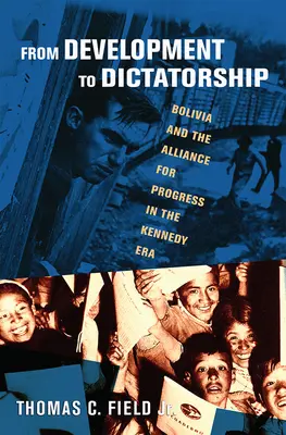 De la dezvoltare la dictatură: Bolivia și Alianța pentru progres în era Kennedy - From Development to Dictatorship: Bolivia and the Alliance for Progress in the Kennedy Era