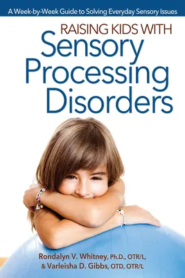 Creșterea copiilor cu tulburări de procesare senzorială: Un ghid săptămână de săptămână pentru rezolvarea problemelor senzoriale de zi cu zi - Raising Kids With Sensory Processing Disorders: A Week-by-Week Guide to Solving Everyday Sensory Issues