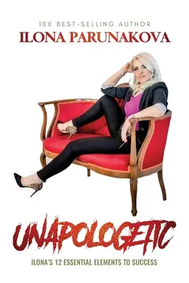 Fără scuze: Cele 12 elemente esențiale pentru succes ale Ilonei - Unapologetic: Ilona's 12 Essential Elements to Success