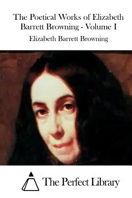 Operele poetice ale lui Elizabeth Barrett Browning - Volumul I - The Poetical Works of Elizabeth Barrett Browning - Volume I