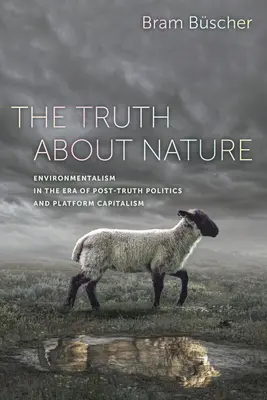 Adevărul despre natură: Environmentalism in the Era of Post-Truth Politics and Platform Capitalism - The Truth about Nature: Environmentalism in the Era of Post-Truth Politics and Platform Capitalism
