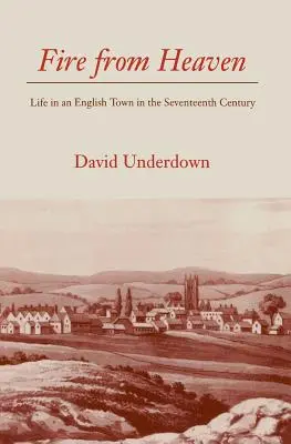 Foc din cer: Viața într-un oraș englezesc în secolul al XVII-lea (Life in an English Town in the Seventeenth Century) - Fire from Heaven: Life in an English Town in the Seventeenth Century