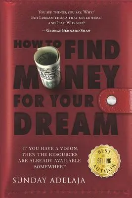 Cum să găsești bani pentru visul tău: Cum să construiești un sistem care să-ți finanțeze chemarea - How to Find Money for Your Dream: How to Build a System That Would Finance Your Calling