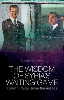 The Wisdom of Syria's Waiting Game: Politica externă sub Assad - The Wisdom of Syria's Waiting Game: Foreign Policy Under the Assads