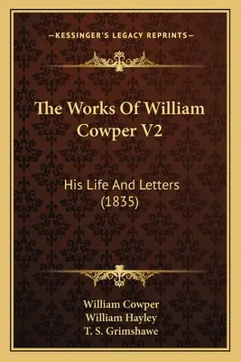 The Works Of William Cowper V2: Viața și scrisorile sale (1835) - The Works Of William Cowper V2: His Life And Letters (1835)