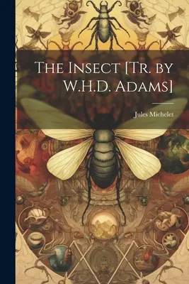 Insecta [Tr. de W.H.D. Adams] - The Insect [Tr. by W.H.D. Adams]