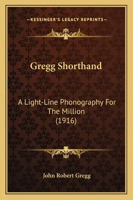 Stenografia Gregg: O fonografie cu linii ușoare pentru milioane (1916) - Gregg Shorthand: A Light-Line Phonography For The Million (1916)
