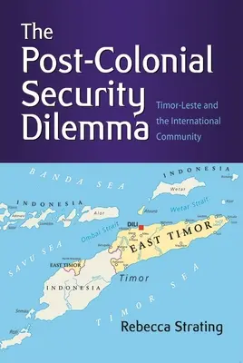 Dilema securității postcoloniale: Timorul de Est și comunitatea internațională - The Post-Colonial Security Dilemma: Timor-Leste and the International Community