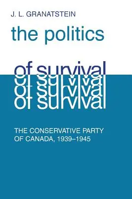 Politica de supraviețuire: Partea conservatoare a Canadei, 1939-1945 - Politics of Survival: The Conservative Part of Canada, 1939-1945