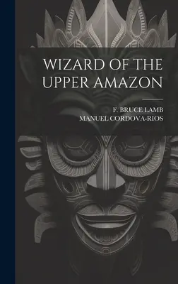 Vrăjitorul din Amazonul Superior - Wizard of the Upper Amazon