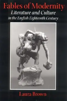 Fabulele modernității: Literatură și cultură în secolul al XVIII-lea englez - Fables of Modernity: Literature and Culture in the English Eighteenth Century