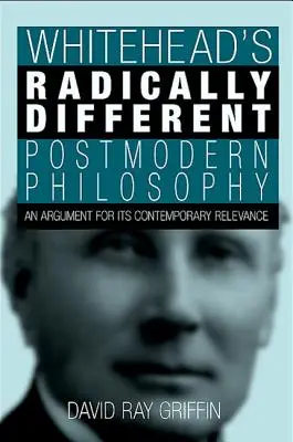 Filosofia postmodernă radical diferită a lui Whitehead: Un argument pentru relevanța sa contemporană - Whitehead's Radically Different Postmodern Philosophy: An Argument for Its Contemporary Relevance
