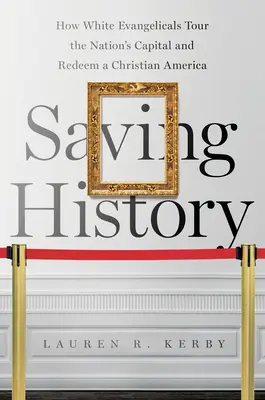 Salvarea istoriei: Cum evanghelicii albi vizitează capitala țării și răscumpără o Americă creștină - Saving History: How White Evangelicals Tour the Nation's Capital and Redeem a Christian America