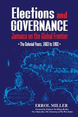 Alegeri și guvernare: Jamaica pe frontiera globală: Anii coloniali, de la 1663 la 1962 - Elections and Governance: Jamaica on the Global Frontier: The Colonial Years, 1663 to 1962