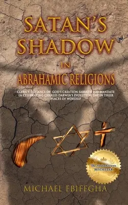 Umbra lui Satan în religiile abrahamice: Sfidarea de către clerici a mandatului zilei Sabatului Creației lui Dumnezeu prin celebrarea Zilei Evoluției lui Charles Darwin în cadrul lor - Satan's Shadow in Abrahamic Religions: Clerics' defiance of God's Creation Sabbath Day mandate in celebrating Charles Darwin's Evolution Day in their
